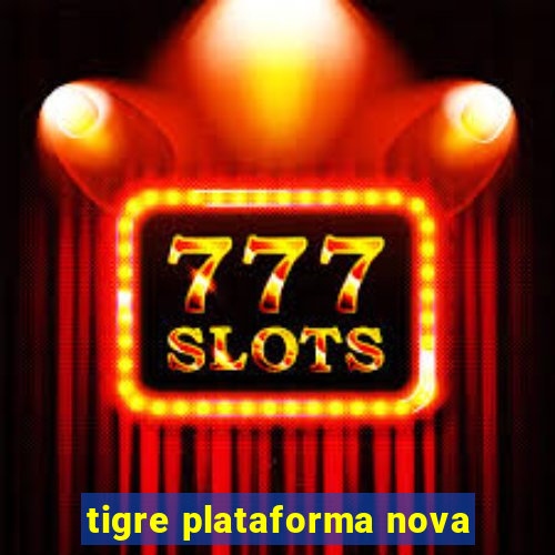 tigre plataforma nova